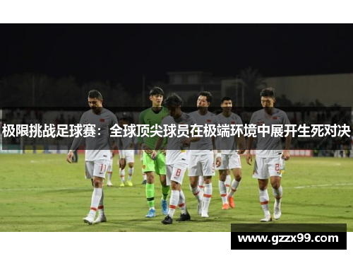极限挑战足球赛：全球顶尖球员在极端环境中展开生死对决