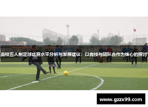 高校五人制足球比赛水平分析与发展建议：以竞技与团队合作为核心的探讨